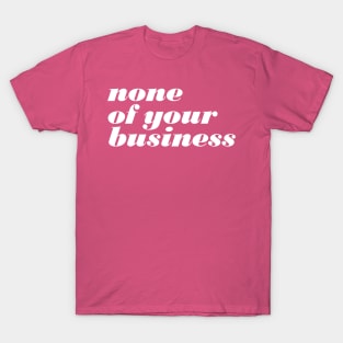 None Of Your Business T-Shirt